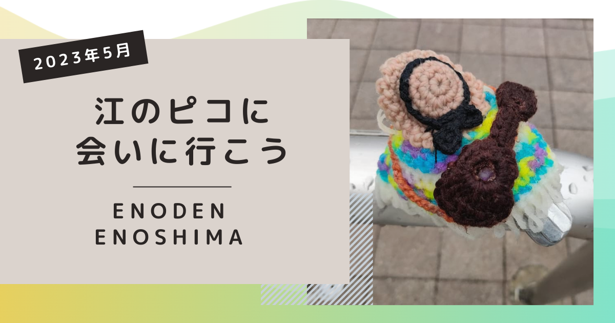 2023年5月｜江のピコ紹介と”タダ江の”を楽しんできた話－我が子はフミ